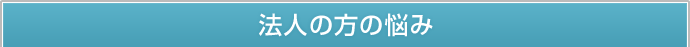 法人の方の悩み